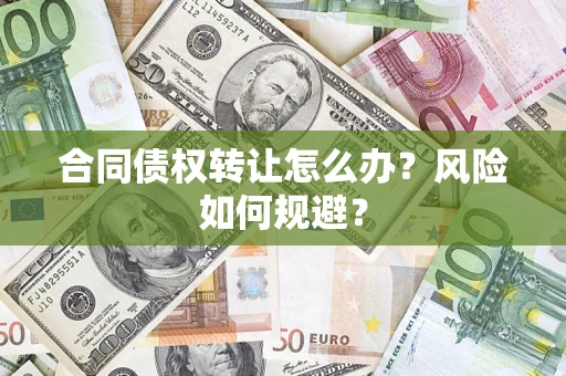 济南合同债权转让怎么办？风险如何规避？