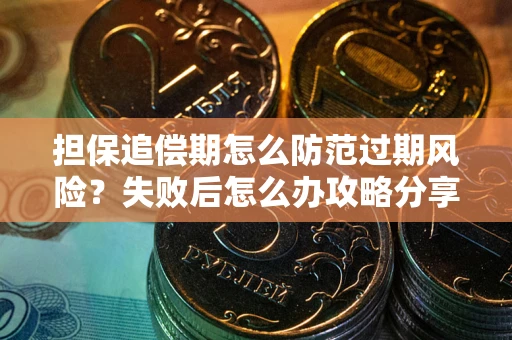 济南担保追偿期怎么防范过期风险？失败后怎么办攻略分享