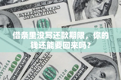 济南借条里没写还款期限，你的钱还能要回来吗？