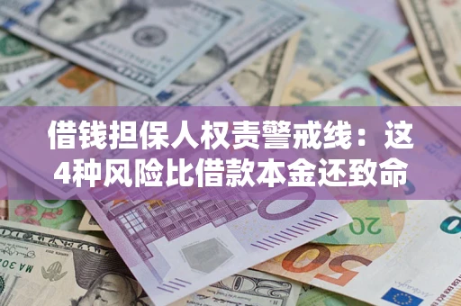 济南借钱担保人权责警戒线：这4种风险比借款本金还致命