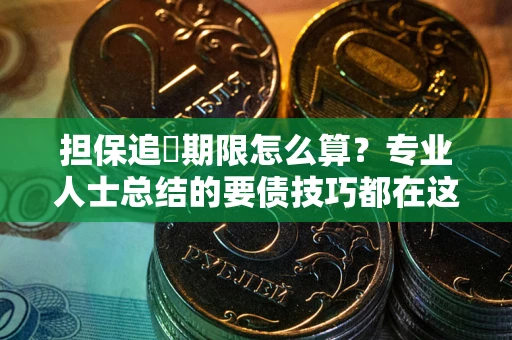 济南担保追償期限怎么算？专业人士总结的要债技巧都在这里了