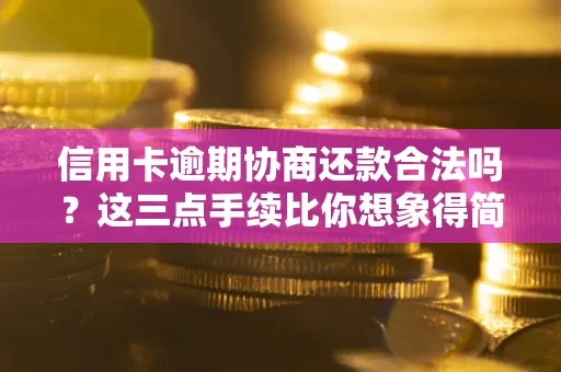 济南信用卡逾期协商还款合法吗？这三点手续比你想象得简单