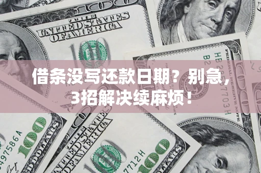 济南借条没写还款日期？别急，3招解决续麻烦！