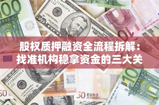 济南股权质押融资全流程拆解：找准机构稳拿资金的三大关键