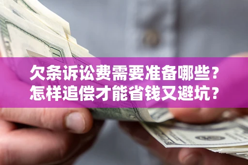 济南欠条诉讼费需要准备哪些？怎样追偿才能省钱又避坑？