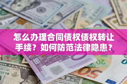 济南怎么办理合同债权债权转让手续？如何防范法律隐患？