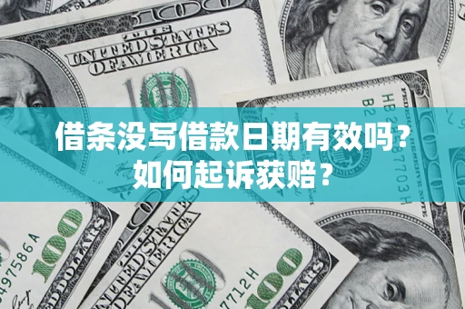 济南借条没写借款日期有效吗？如何起诉获赔？