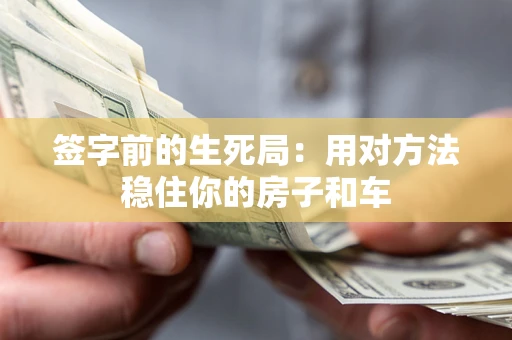 济南签字前的生死局：用对方法稳住你的房子和车