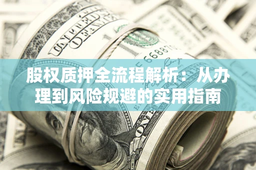 济南股权质押全流程解析：从办理到风险规避的实用指南