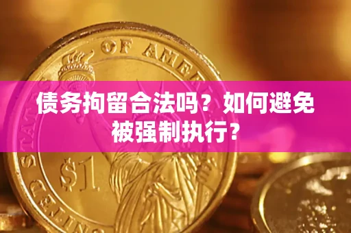 济南债务拘留合法吗？如何避免被强制执行？