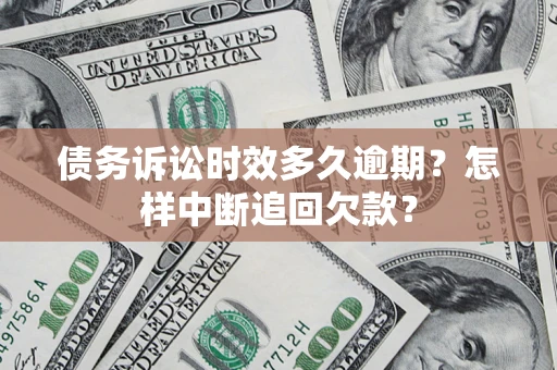 济南债务诉讼时效多久逾期？怎样中断追回欠款？