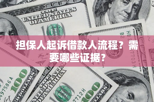 济南担保人起诉借款人流程?需要哪些证据? 济南担保人起诉借款人流程?需要哪些证据?