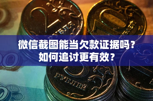 济南微信截图能当欠款证据吗？如何追讨更有效？
