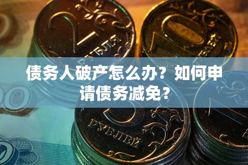济南债务人破产怎么办？如何申请债务减免？