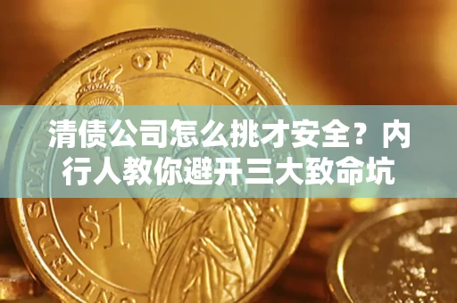 济南清债公司怎么挑才安全?内行人教你避开三大致命坑 济南清债公司怎么挑才安全?内行人教你避开三大致命坑