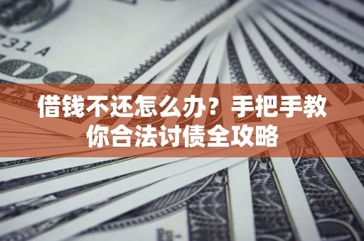 济南借钱不还怎么办？手把手教你合法讨债全攻略