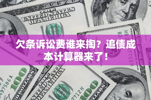 济南欠条诉讼费谁来掏？追债成本计算器来了！