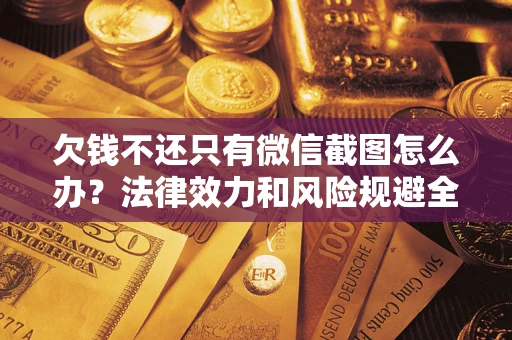 济南欠钱不还只有微信截图怎么办？法律效力和风险规避全解析
