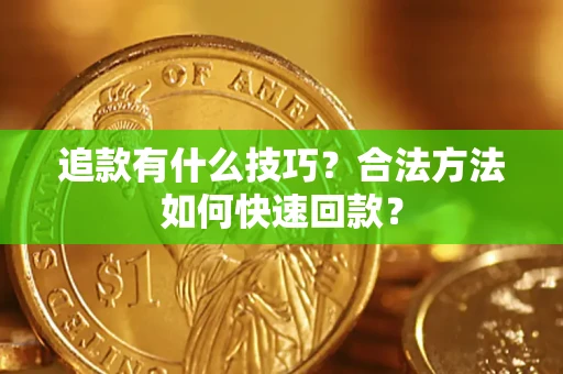 济南追款有什么技巧？合法方法如何快速回款？