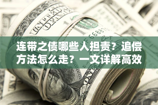 济南连带之债哪些人担责？追偿方法怎么走？一文详解高效维权流程