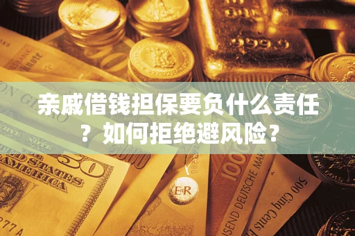 济南亲戚借钱担保要负什么责任？如何拒绝避风险？