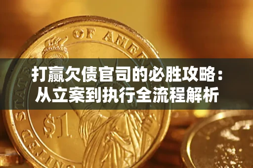 济南打赢欠债官司的必胜攻略：从立案到执行全流程解析