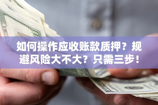 济南如何操作应收账款质押？规避风险大不大？只需三步！