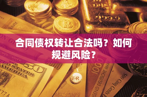 济南合同债权转让合法吗?如何规避风险? 济南合同债权转让合法吗?如何规避风险?
