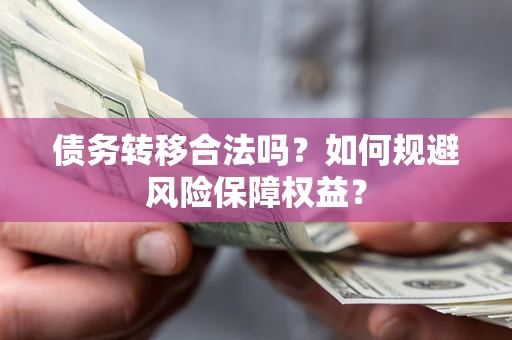 济南债务转移合法吗？如何规避风险保障权益？
