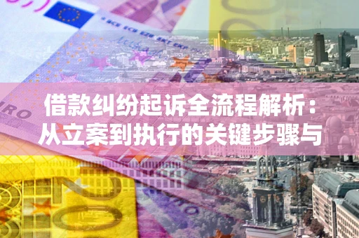 济南借款纠纷起诉全流程解析：从立案到执行的关键步骤与防败诉指南