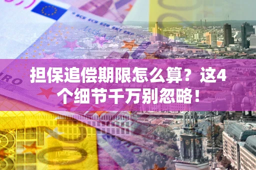 济南担保追偿期限怎么算?这4个细节千万别忽略! 济南担保追偿期限怎么算?这4个细节千万别忽略!