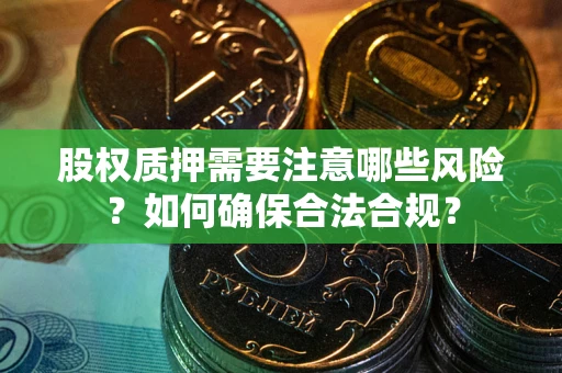 济南股权质押需要注意哪些风险？如何确保合法合规？