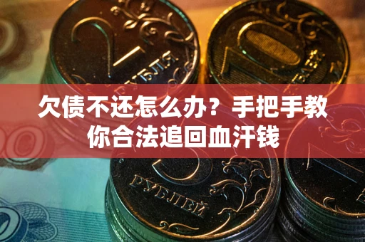 济南欠债不还怎么办?手把手教你合法追回血汗钱 济南欠债不还怎么办?手把手教你合法追回血汗钱