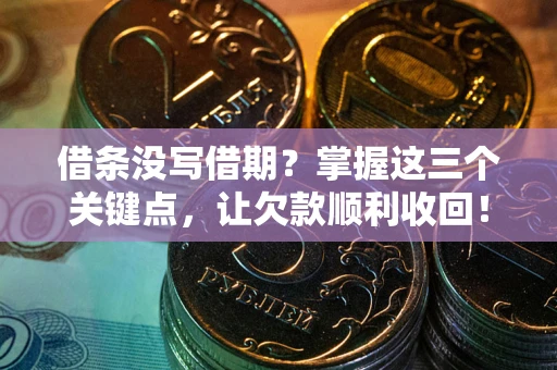 济南借条没写借期？掌握这三个关键点，让欠款顺利收回！