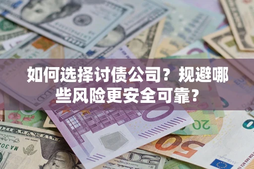 济南如何选择讨债公司？规避哪些风险更安全可靠？