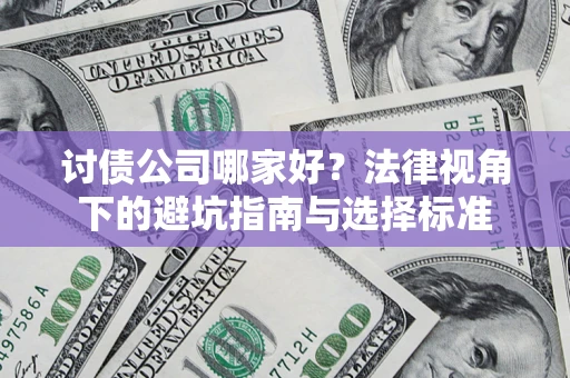 济南讨债公司哪家好？法律视角下的避坑指南与选择标准