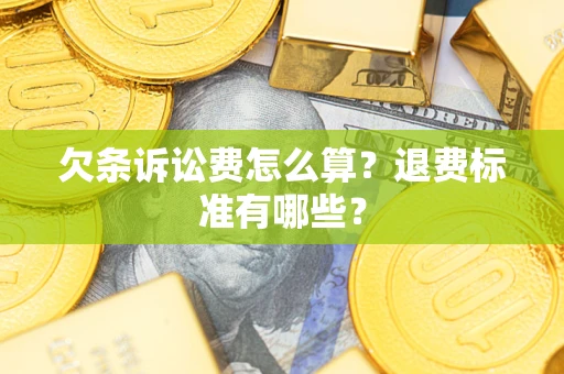济南欠条诉讼费怎么算？退费标准有哪些？