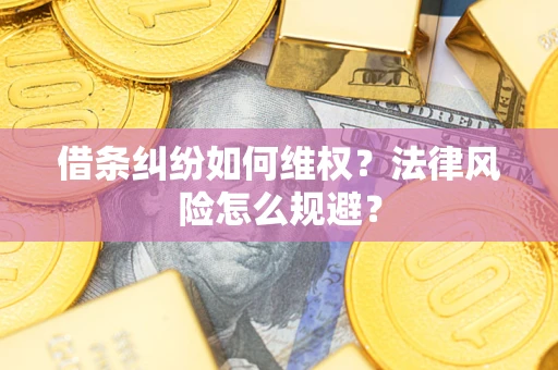 济南借条纠纷如何维权？法律风险怎么规避？
