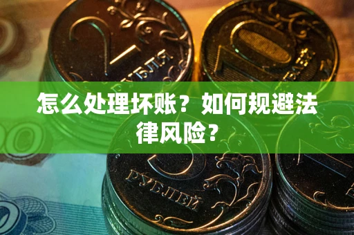济南怎么处理坏账？如何规避法律风险？