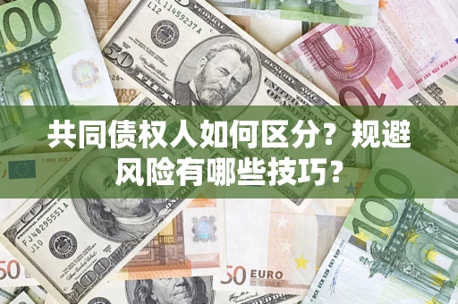济南共同债权人如何区分？规避风险有哪些技巧？