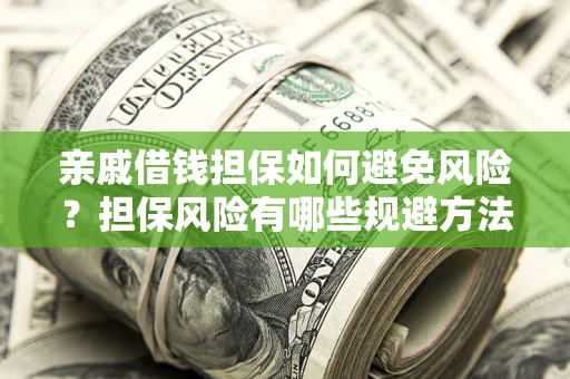 济南亲戚借钱担保如何避免风险？担保风险有哪些规避方法？
