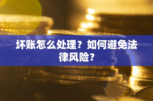 济南坏账怎么处理？如何避免法律风险？