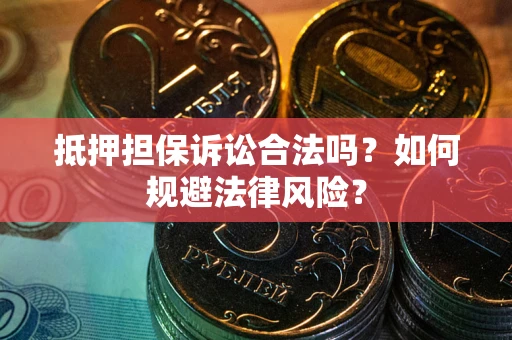 济南抵押担保诉讼合法吗？如何规避法律风险？