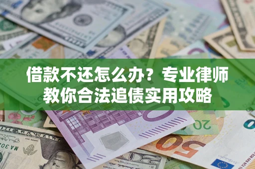 济南借款不还怎么办？专业律师教你合法追债实用攻略