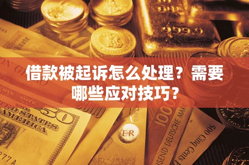 济南借款被起诉怎么处理？需要哪些应对技巧？