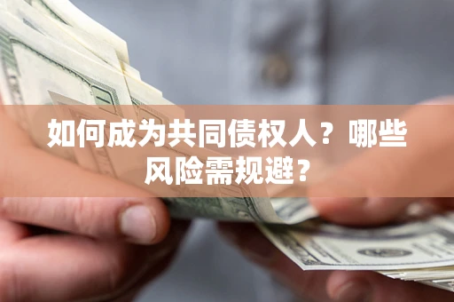 济南如何成为共同债权人？哪些风险需规避？