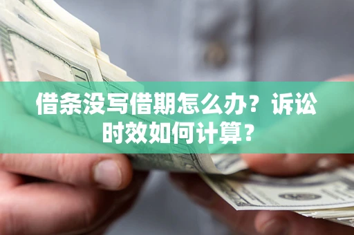 济南借条没写借期怎么办？诉讼时效如何计算？