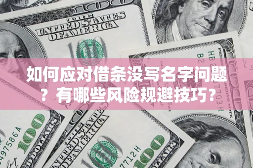 济南如何应对借条没写名字问题？有哪些风险规避技巧？